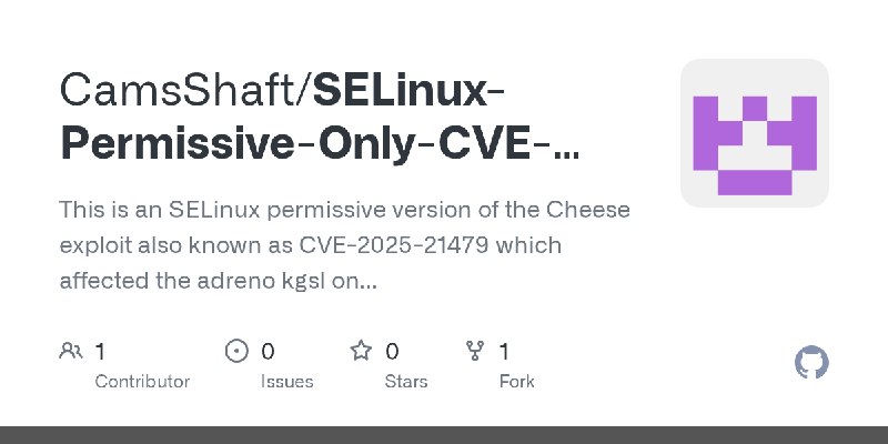 GitHub - CamsShaft/SELinux-Permissive-Only-CVE-2025-21479: This is an SELinux permissive version of the Cheese exploit also known…