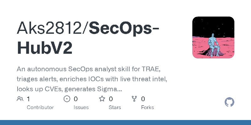 GitHub - Aks2812/SecOps-HubV2: An autonomous SecOps analyst skill for TRAE, triages alerts, enriches IOCs with live threat intel…