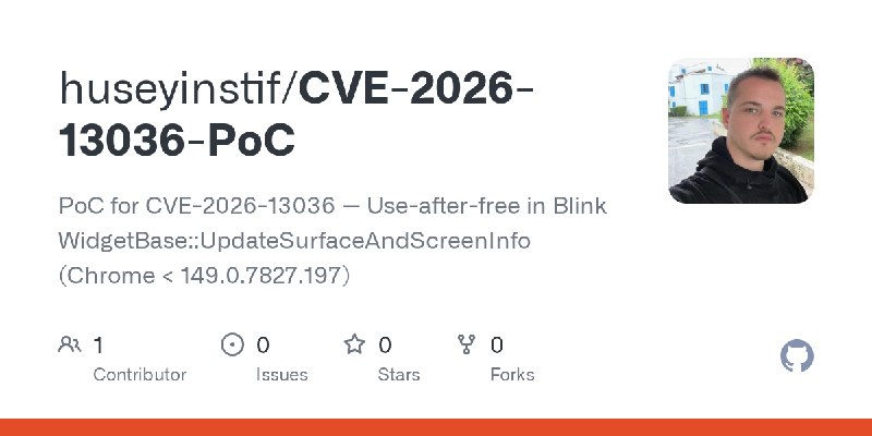 GitHub - huseyinstif/CVE-2026-13036-PoC: PoC for CVE-2026-13036 — Use-after-free in Blink WidgetBase::UpdateSurfaceAndScreenInfo…