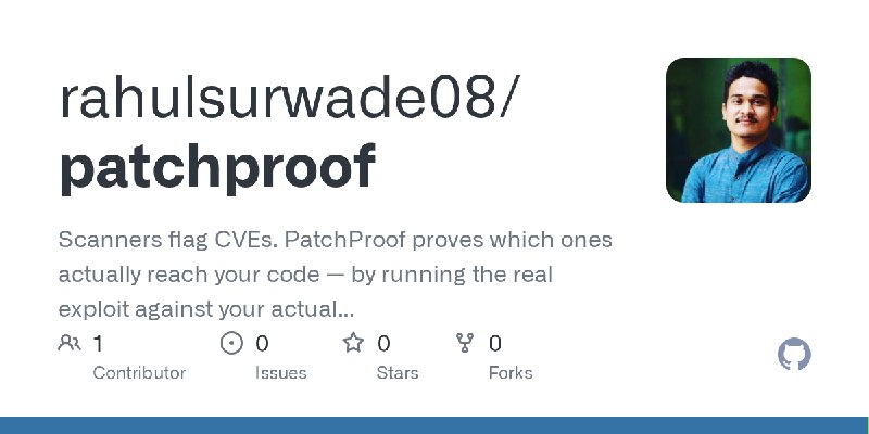 GitHub - rahulsurwade08/patchproof: Scanners flag CVEs. PatchProof proves which ones actually reach your code — by running the…