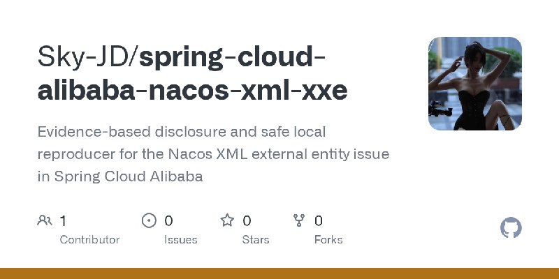 GitHub - Sky-JD/spring-cloud-alibaba-nacos-xml-xxe: Evidence-based disclosure and safe local reproducer for the Nacos XML external…
