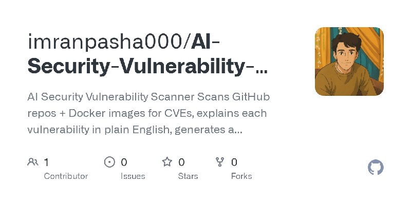 GitHub - imranpasha000/AI-Security-Vulnerability-Scanner: AI Security Vulnerability Scanner  Scans GitHub repos + Docker images…