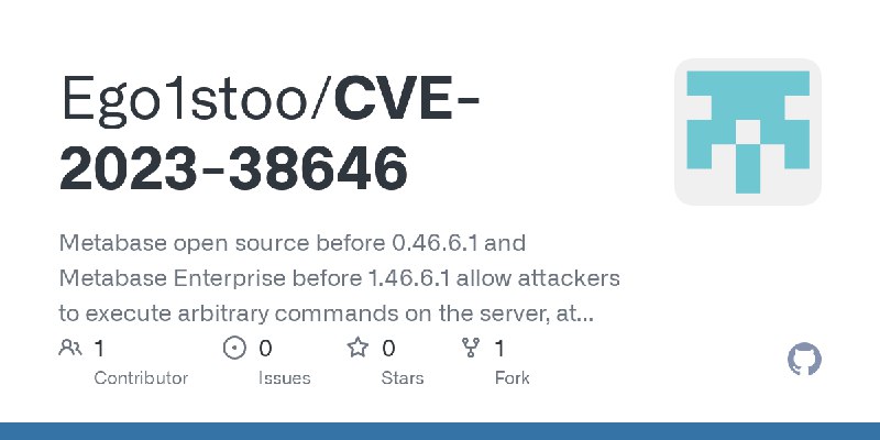 GitHub - Ego1stoo/CVE-2023-38646: Metabase open source before 0.46.6.1 and Metabase Enterprise before 1.46.6.1 allow attackers…