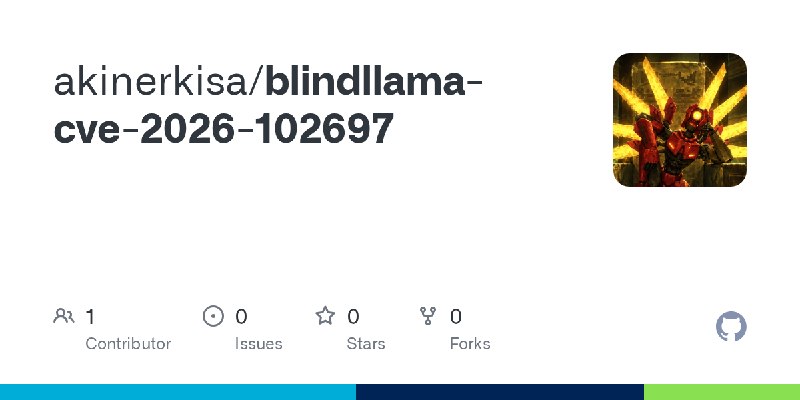 GitHub - akinerkisa/blindllama-cve-2026-102697