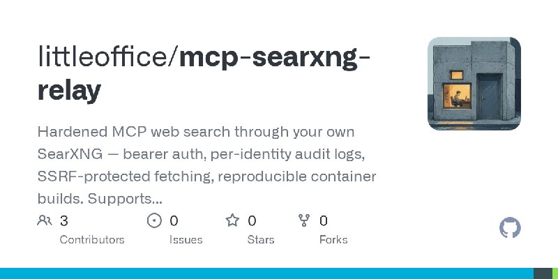 GitHub - littleoffice/mcp-searxng-relay: Hardened MCP web search through your own SearXNG — bearer auth, per-identity audit logs…