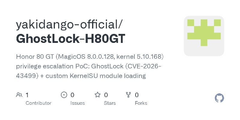 GitHub - yakidango-official/GhostLock-H80GT: Honor 80 GT (MagicOS 8.0.0.128, kernel 5.10.168) privilege escalation PoC: GhostLock…