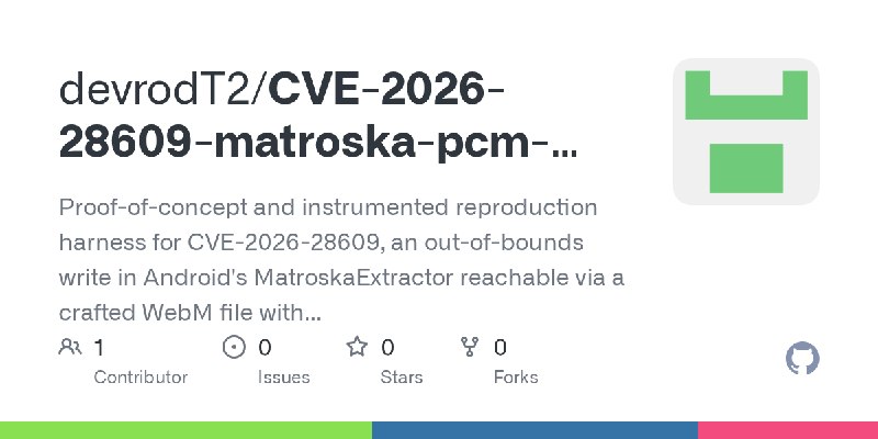 GitHub - devrodT2/CVE-2026-28609-matroska-pcm-oob: Proof-of-concept and instrumented reproduction harness for CVE-2026-28609, an…