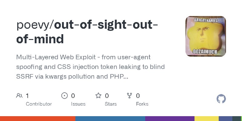GitHub - poevy/out-of-sight-out-of-mind: Multi-Layered Web Exploit - from user-agent spoofing and CSS injection token leaking to…