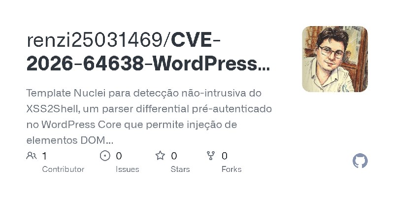 GitHub - renzi25031469/CVE-2026-64638-WordPress-Core-XSS2Shell: Template Nuclei para detecção não-intrusiva do XSS2Shell, um parser…
