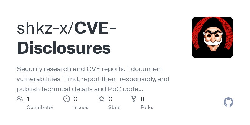 GitHub - shkz-x/CVE-Disclosures: Security research and CVE reports. I document vulnerabilities I find, report them responsibly…