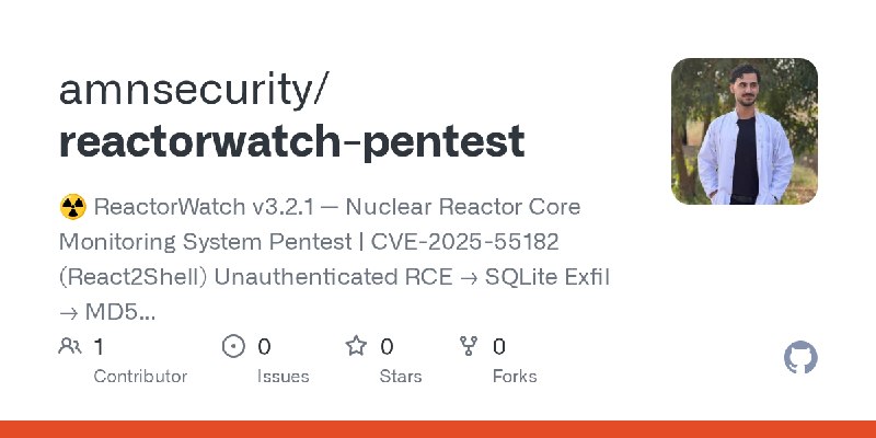 GitHub - amnsecurity/reactorwatch-pentest: ☢️ ReactorWatch v3.2.1 — Nuclear Reactor Core Monitoring System Pentest | CVE-2025-55182…