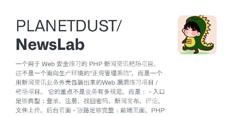 GitHub - PLANETDUST/NewsLab: 一个用于 Web 安全练习的 PHP 新闻资讯靶场项目。这不是一个面向生产环境的“正规管理系统”，而是一个用新闻资讯业务外壳包装出来的Web 漏洞练习项目 / 靶场项目。   它的重点不是业务有多规范，而是：…