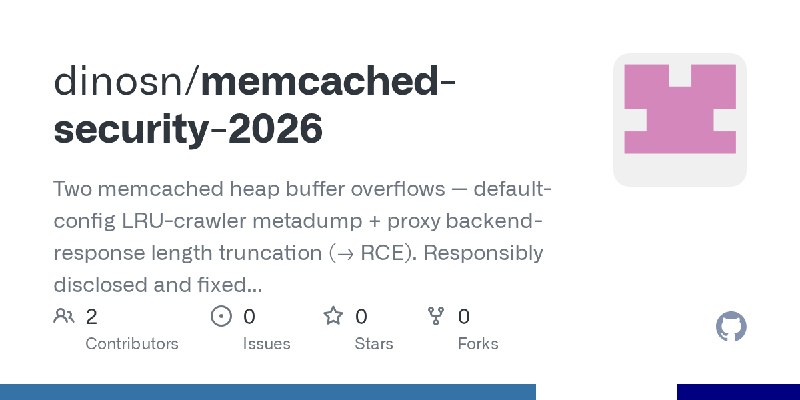 GitHub - dinosn/memcached-security-2026: Two memcached heap buffer overflows — default-config LRU-crawler metadump + proxy backend…