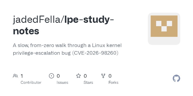 GitHub - jadedFella/lpe-study-notes: A slow, from-zero walk through a Linux kernel privilege-escalation bug (CVE-2026-98260)