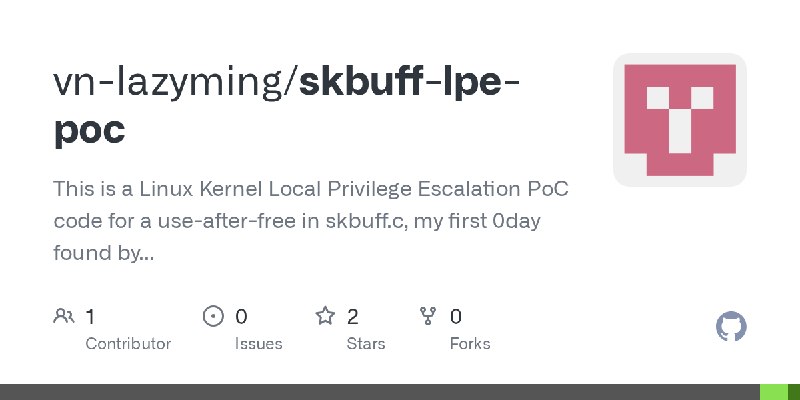 GitHub - vn-lazyming/skbuff-lpe-poc: This is a Linux Kernel Local Privilege Escalation PoC code for a use-after-free in skbuff.c…