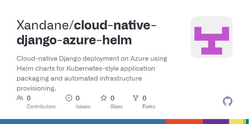 GitHub - Xandane/cloud-native-django-azure-helm: Cloud-native Django deployment on Azure using Helm charts for Kubernetes-style…