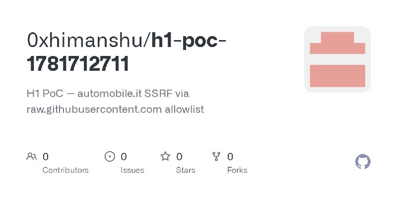 GitHub - 0xhimanshu/h1-poc-1781712711: H1 PoC — automobile.it SSRF via raw.githubusercontent.com allowlist
