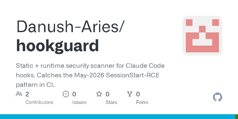GitHub - Danush-Aries/hookguard: Static + runtime security scanner for Claude Code hooks. Catches the May-2026 SessionStart-RCE…