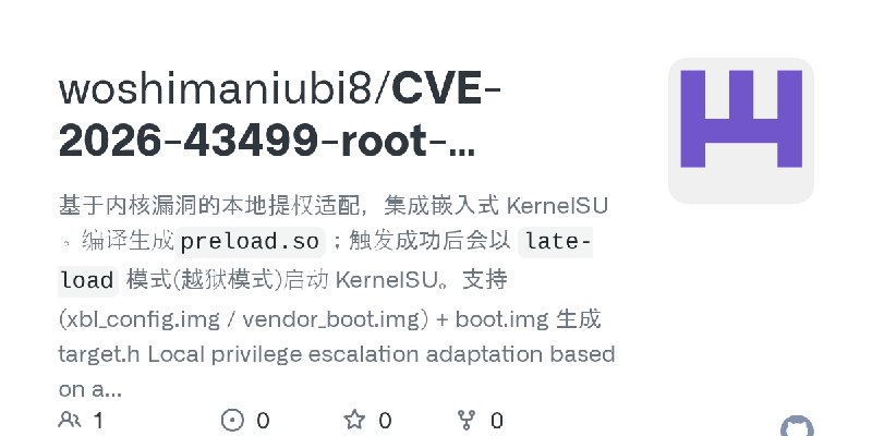 GitHub - woshimaniubi8/CVE-2026-43499-root-KernelSU: 基于内核漏洞的本地提权适配，集成嵌入式 KernelSU 。编译生成`preload.so`；触发成功后会以 `late-load` 模式(越狱模式)启动…