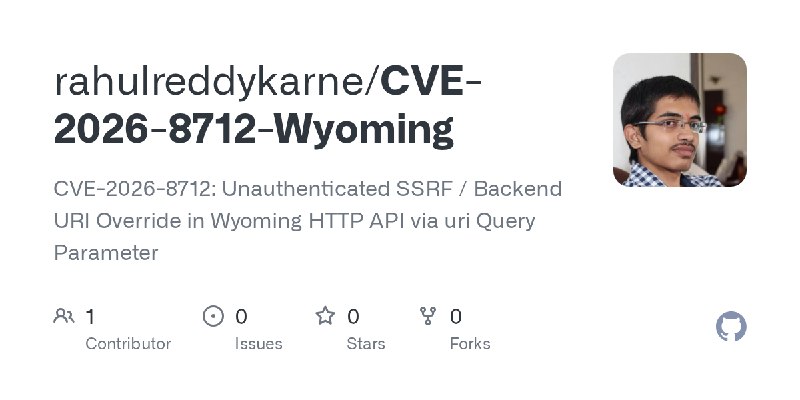 GitHub - rahulreddykarne/CVE-2026-8712-Wyoming: CVE-2026-8712: Unauthenticated SSRF / Backend URI Override in Wyoming HTTP API…