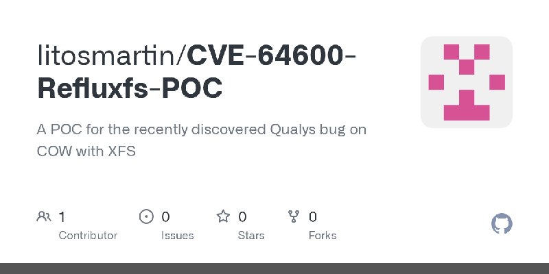 GitHub - litosmartin/CVE-64600-Refluxfs-POC: A POC for the recently discovered Qualys bug on COW with XFS