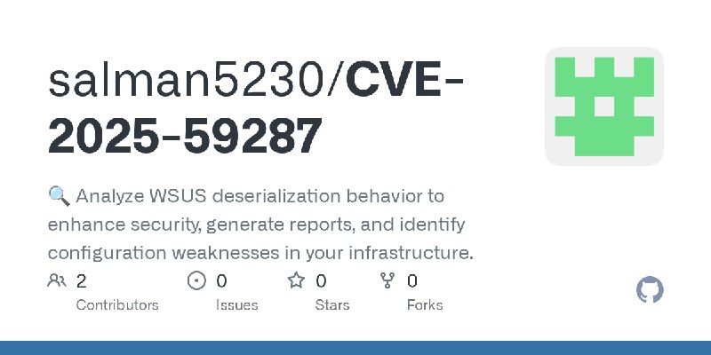 GitHub - salman5230/CVE-2025-59287: 🔍 Analyze WSUS deserialization behavior to enhance security, generate reports, and identify…
