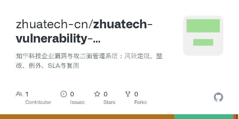 GitHub - zhuatech-cn/zhuatech-vulnerability-management: 知华科技企业漏洞与攻击面管理系统：风险定级、整改、例外、SLA与复测