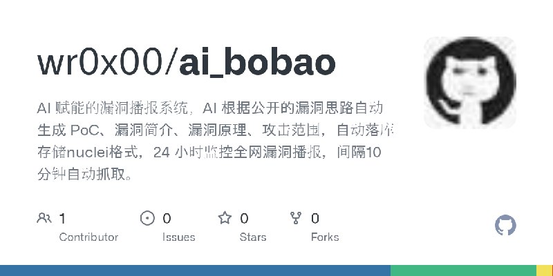 GitHub - wr0x00/ai_bobao: AI 赋能的漏洞播报系统，AI 根据公开的漏洞思路自动生成 PoC、漏洞简介、漏洞原理、攻击范围，自动落库存储nuclei格式，24 小时监控全网漏洞播报，间隔10分钟自动抓取。