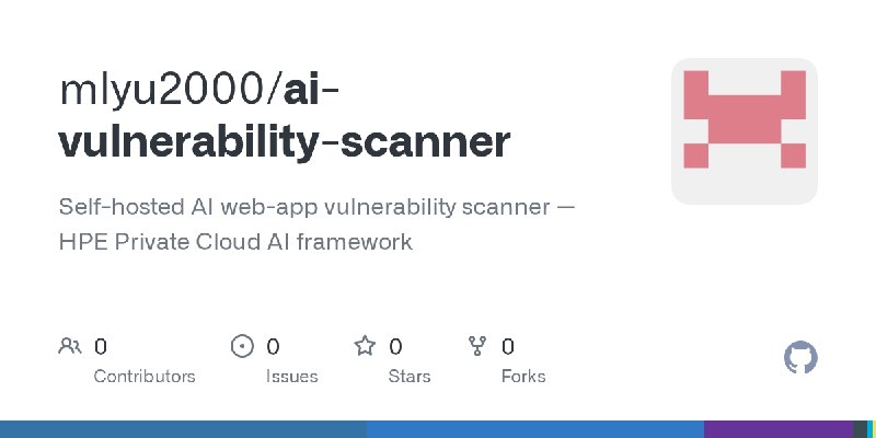 GitHub - mlyu2000/ai-vulnerability-scanner: Self-hosted AI web-app vulnerability scanner — HPE Private Cloud AI framework