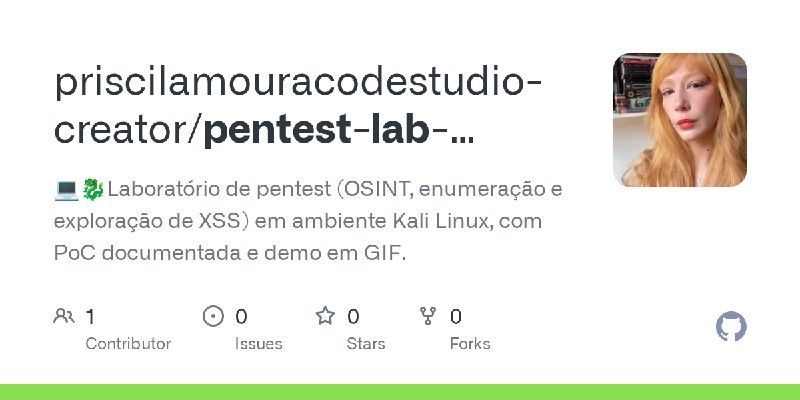 GitHub - priscilamouracodestudio-creator/pentest-lab-securetech: 💻🐉Laboratório de pentest (OSINT, enumeração e exploração de XSS)…