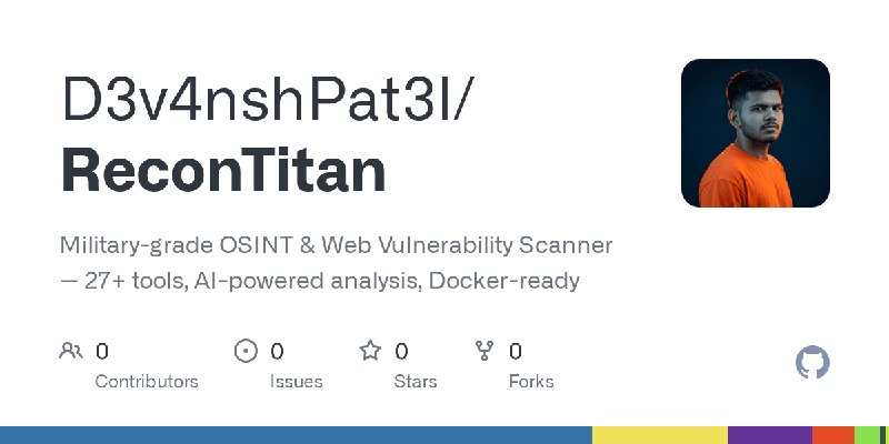 GitHub - D3v4nshPat3l/ReconTitan: Military-grade OSINT & Web Vulnerability Scanner — 27+ tools, AI-powered analysis, Docker-ready