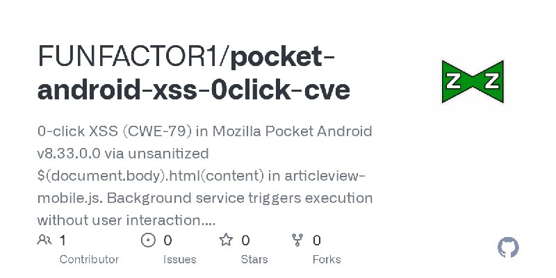 GitHub - FUNFACTOR1/pocket-android-xss-0click-cve: 0-click XSS (CWE-79) in Mozilla Pocket Android v8.33.0.0 via unsanitized $(…