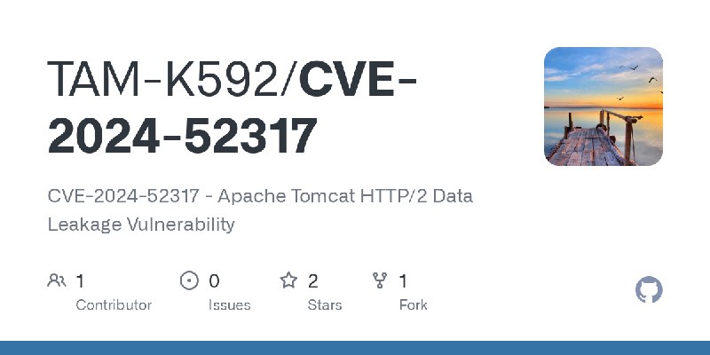 GitHub - TAM-K592/CVE-2024-52317: CVE-2024-52317 - Apache Tomcat HTTP/2 Data Leakage Vulnerability