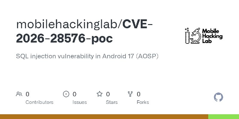 GitHub - mobilehackinglab/CVE-2026-28576-poc: SQL injection vulnerability in Android 17 (AOSP)