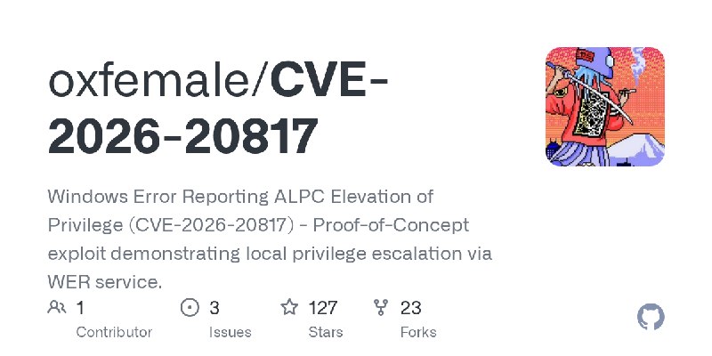 GitHub - oxfemale/CVE-2026-20817: Windows Error Reporting ALPC Elevation of Privilege (CVE-2026-20817) - Proof-of-Concept exploit…