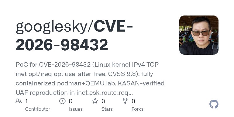 GitHub - googlesky/CVE-2026-98432: PoC for CVE-2026-98432 (Linux kernel IPv4 TCP inet_opt/ireq_opt use-after-free, CVSS 9.8): fully…