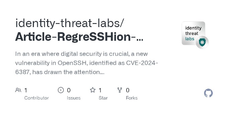 GitHub - identity-threat-labs/Article-RegreSSHion-CVE-2024-6387: In an era where digital security is crucial, a new vulnerability…