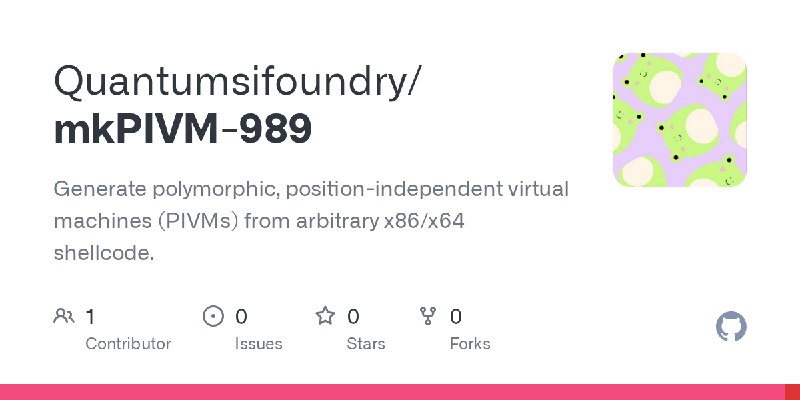 GitHub - Quantumsifoundry/mkPIVM-989: Generate polymorphic, position-independent virtual machines (PIVMs) from arbitrary x86/x64…