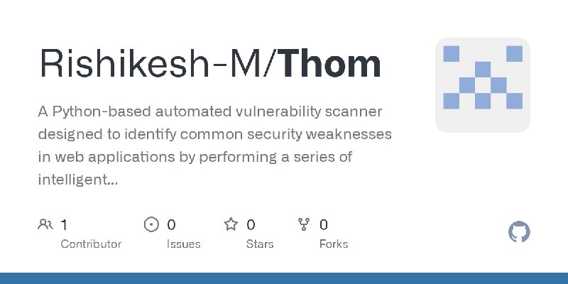 GitHub - Rishikesh-M/Thom: A Python-based automated vulnerability scanner designed to identify common security weaknesses in web…