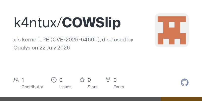 GitHub - k4ntux/COWSlip: xfs kernel LPE (CVE-2026-64600), disclosed by Qualys on 22 July 2026