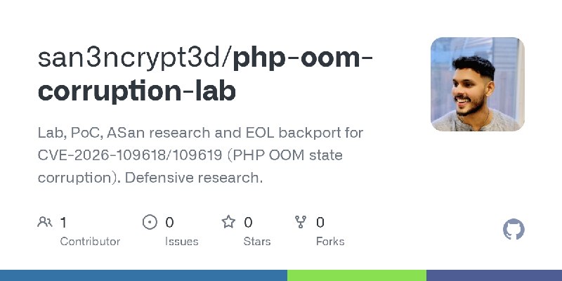 GitHub - san3ncrypt3d/php-oom-corruption-lab: Lab, PoC, ASan research and EOL backport for CVE-2026-109618/109619 (PHP OOM state…