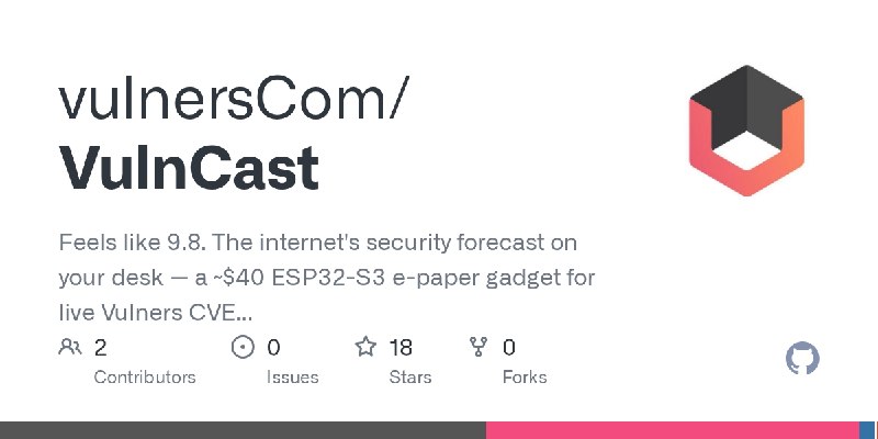GitHub - vulnersCom/VulnCast: Feels like 9.8. The internet's security forecast on your desk — a ~$40 ESP32-S3 e-paper gadget for…