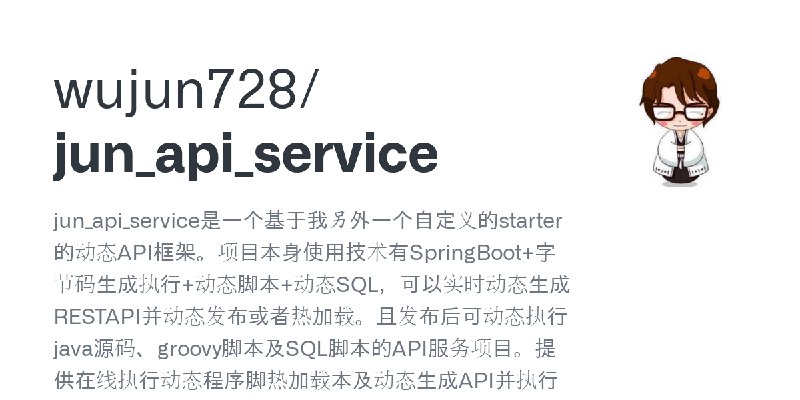GitHub - wujun728/jun_api_service: jun_api_service是一个基于我另外一个自定义的starter的动态API框架。项目本身使用技术有SpringBoot+字节码生成执行+动态脚本+动态SQL，可以实时动态生…