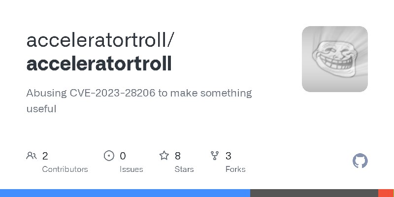 GitHub - acceleratortroll/acceleratortroll: Abusing CVE-2023-28206 to make something useful