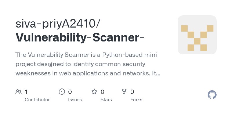 GitHub - siva-priyA2410/Vulnerability-Scanner-: The Vulnerability Scanner is a Python-based mini project designed to identify common…