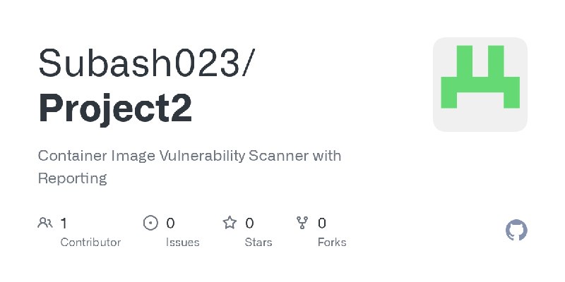 GitHub - Subash023/Project2: Container Image Vulnerability Scanner with Reporting