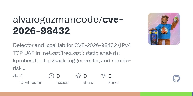 GitHub - alvaroguzmancode/cve-2026-98432: Detector and local lab for CVE-2026-98432 (IPv4 TCP UAF in inet_opt/ireq_opt): static…