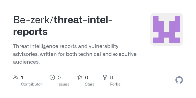 GitHub - Be-zerk/threat-intel-reports: Threat intelligence reports and vulnerability advisories, written for both technical and…