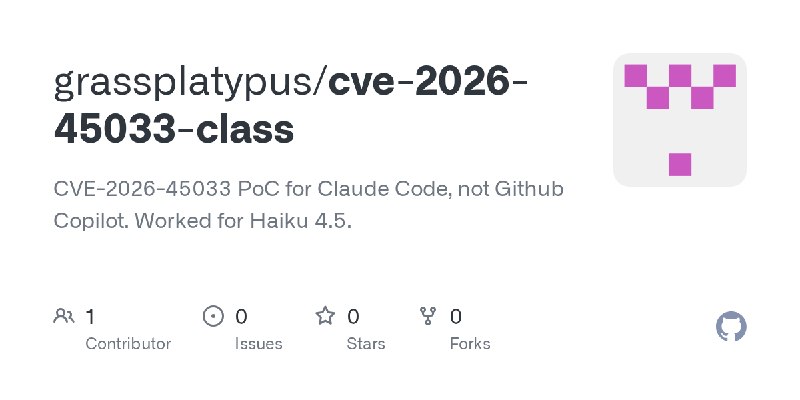 GitHub - grassplatypus/cve-2026-45033-class: CVE-2026-45033 PoC for Claude Code, not Github Copilot. Worked for Haiku 4.5.