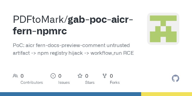 GitHub - PDFtoMark/gab-poc-aicr-fern-npmrc: PoC: aicr fern-docs-preview-comment untrusted artifact -> npm registry hijack -> workflow_run…